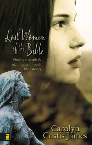 Lost Women of the Bible: Finding Strength and Significance through Their Stories
