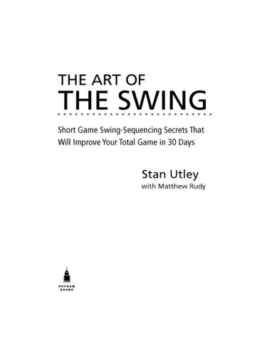 The Art of the Swing: Short Game Swing Sequencing Secrets That Will Improve Your Total Game in 30 Days