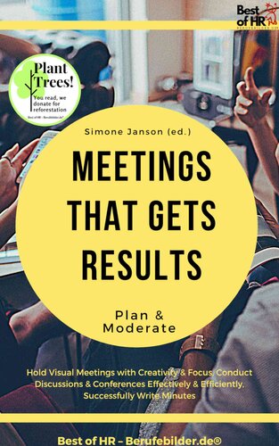 Meetings that gets Results--Plan & Moderate: Hold Visual Meetings with Creativity & Focus, Conduct Discussions & Conferences Effectively & Efficiently, Successfully Write Minutes
