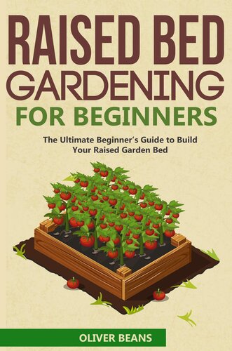Raised Bed Gardening for Beginner: The Ultimate Beginner's Guide to Quickly Build Your Raised Garden Bed.  How to Grow and Sustain Vegetables, Fruits and Herbs in Your Own Organic Vegetable Garden