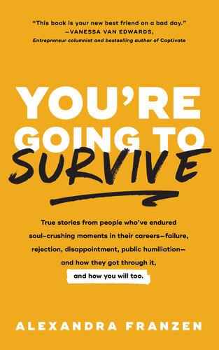 You're Going to Survive: True Stories from People Who've Endured Soul-Crushing Moments in Their Careers—Failure, Rejection, Disappointment, Public Humiliation—and How They Got Through It