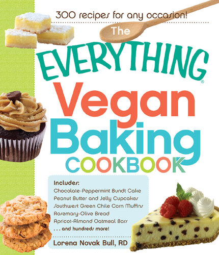 The Everything Vegan Baking Cookbook: Includes Chocolate-Peppermint Bundt Cake, Peanut Butter and Jelly Cupcakes, Southwest Green Chile Corn Muffins, Rosemary-Olive Bread, Apricot-Almond Oatmeal Bars...And Hundreds More!