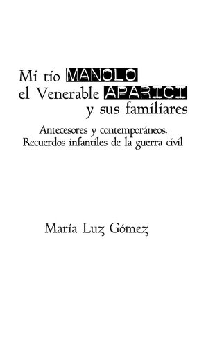 Mi tío Manolo, el Venerable Aparici y sus familiares: Antecesores y contemporáneos. Recuerdos infantiles de la guerra civil.