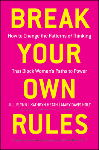 Break Your Own Rules: How to Change the Patterns of Thinking That Block Women's Paths to Power