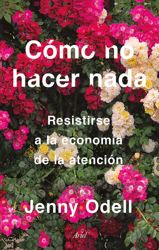 Cómo no hacer nada: Resistirse a la economía de la atención