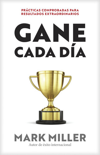 Gane Cada Día: Prácticas Comprobadas Para Resultados Extraordinarios
