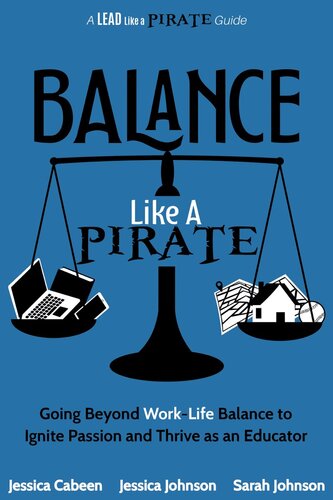 Balance Like a Pirate: Going beyond Work-Life Balance to Ignite Passion and Thrive as an Educator