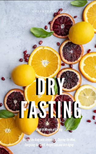 Dry Fasting: Guide to Miracle of Fasting--Healing the Body with Autophagy , Clearing the Mind, Energizing the Spirit, Weight Loss and Anti-Aging