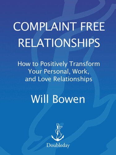 Complaint Free Relationships: How to Positively Transform Your Personal, Work, and Love Relationships