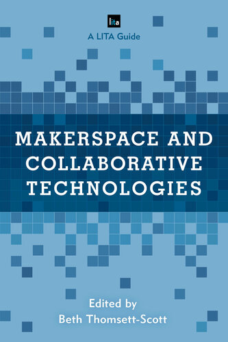 Makerspace and Collaborative Technologies: A Lita Guide