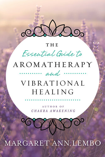 The Essential Guide to Aromatherapy and Vibrational Healing