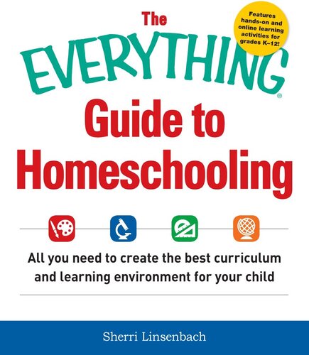 The Everything Guide To Homeschooling: All You Need to Create the Best Curriculum and Learning Environment for Your Child