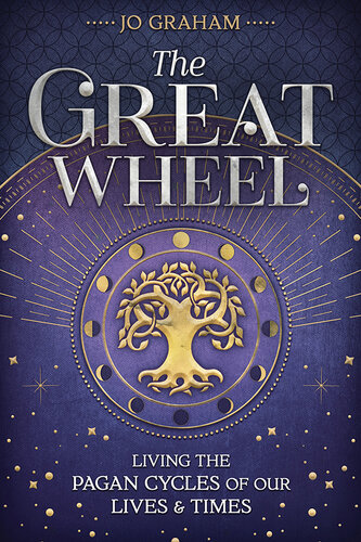 The Great Wheel: Living the Pagan Cycles of Our Lives & Times