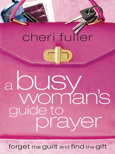 A Busy Woman's Guide to Prayer: Forget the Guilt and Find the Gift