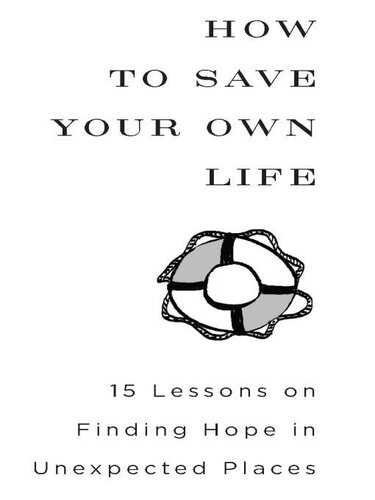 How to Save Your Own Life: 15 Lessons on Finding Hope in Unexpected Places