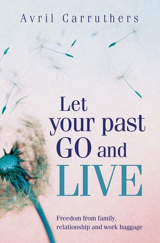 Let Your Past Go and Live: Freedom from Family, Relationship and Work Baggage