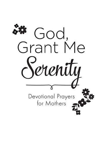 God, Grant Me Serenity: Devotional Prayers for Mothers