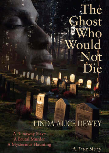 The Ghost Who Would Not Die: A Runaway Slave, A Brutal Murder, A Mysterious Haunting