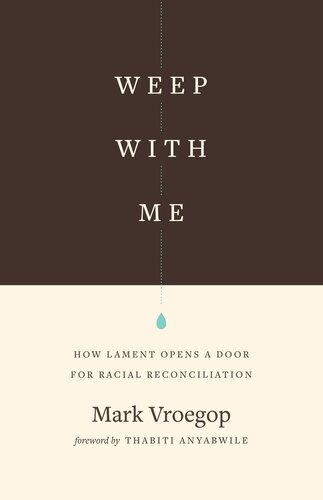 Weep with Me: How Lament Opens a Door for Racial Reconciliation