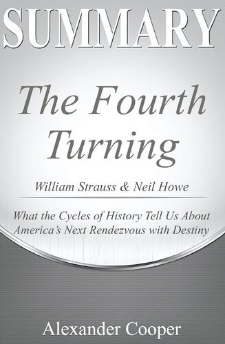 Summary of the Fourth Turning: by William Strauss & Neil Howe--What the Cycles of History Tell Us About America's Next Rendezvous with Destiny--A Comprehensive Summary