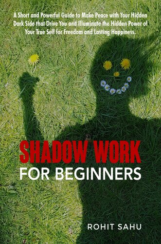 Shadow Work For Beginners: A Short and Powerful Guide to Make Peace with Your Hidden Dark Side that Drive You and Illuminate the Hidden Power of Your True Self for Freedom and Lasting Happiness