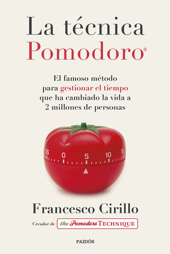 La técnica Pomodoro®: El famoso método para gestionar el tiempo que ha cambiado la vida a 2 millones de personas