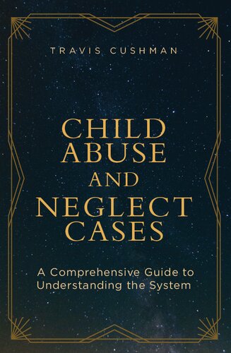 Child Abuse and Neglect Cases: A Comprehensive Guide to Understanding the System