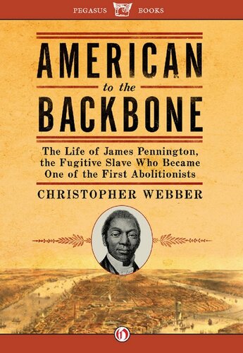 American to the Backbone: The Life of James Pennington, the Fugitive Slave Who Became One of the First Abolitionists