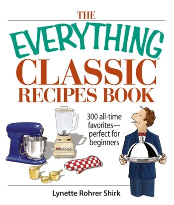 The Everything Classic Recipes Book: 300 All-time Favorites Perfect for Beginners