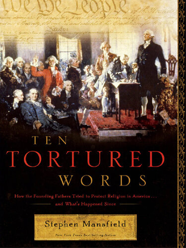 Ten Tortured Words: How the Founding Fathers Tried to Protect Religion in America . . . and What's Happened Since
