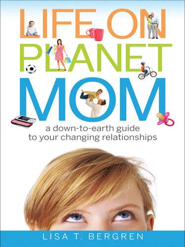 Life on Planet Mom: A Down-to-Earth Guide to Your Changing Relationships