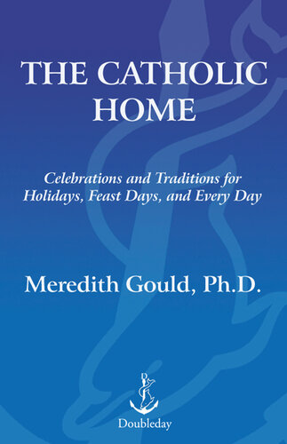 The Catholic Home: Celebrations and Traditions for Holidays, Feast Days, and Every Day