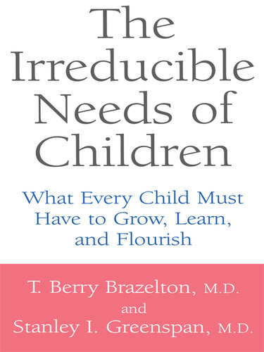 The Irreducible Needs Of Children: What Every Child Must Have To Grow, Learn, And Flourish