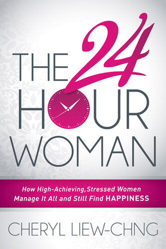The 24 Hour Woman: How High-Achieving, Stressed Women Manage It All and Still Find Happiness