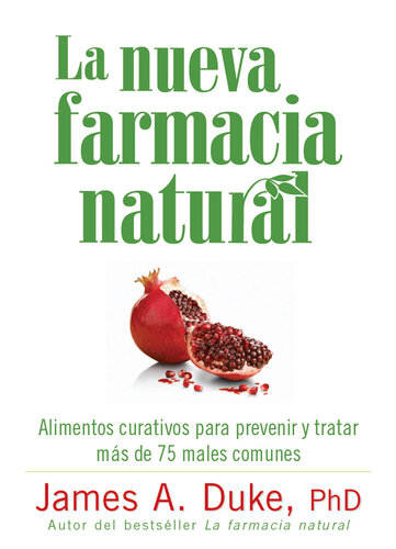 La nueva farmacia natural: Alimentos curativos para prevenir y tratar más de 75 males comunes