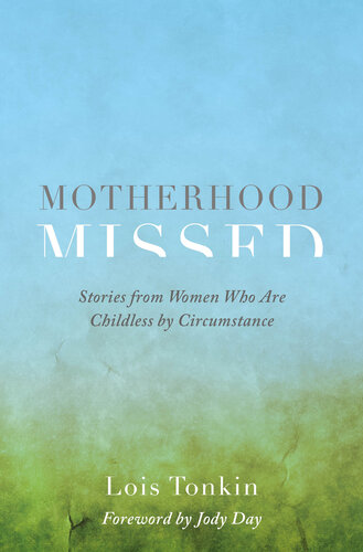 Motherhood Missed: Stories from Women Who Are Childless By Circumstance