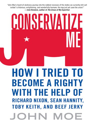 Conservatize Me: A Lifelong Lefty's Attempt to Love God, Guns, Reagan, and Toby Keith