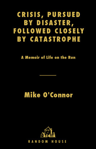 Crisis, Pursued by Disaster, Followed Closely by Catastrophe: A Memoir of Life on the Run