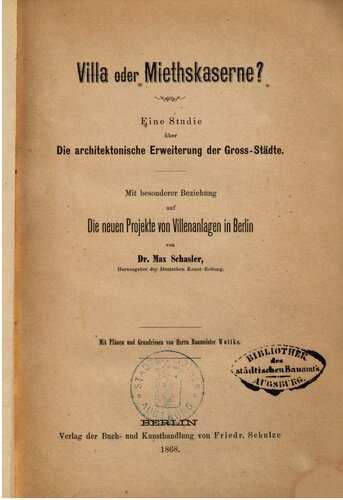 Villa oder Mietskaserne? Eine Studie über die architektonische Erweiterung der Großstädte ; mit besonderer Beziehung auf die neuen Projekte von Villenanlagen in Berlin