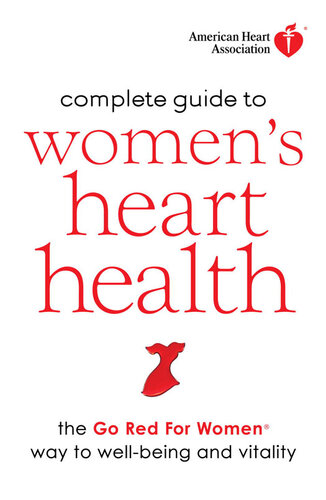 Complete Guide to Women's Heart Health: The Go Red for Women Way to Well-Being & Vitality