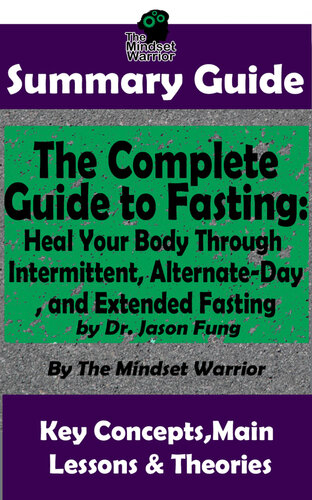Summary Guide: The Complete Guide to Fasting: Heal Your Body Through Intermittent, Alternate-Day, and Extended Fasting: by Dr. Jason Fung | The Mindset Warrior Summary Guide