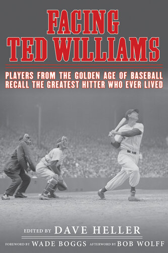 Facing Ted Williams: Players from the Golden Age of Baseball Recall the Greatest Hitter Who Ever Lived