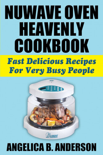Nuwave Oven Heavenly Cookbook: Fast Delicious Recipes for Very Busy People