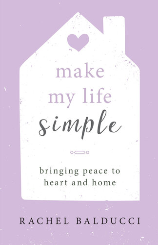 Make My Life Simple: Bringing Peace to Heart and Home