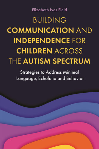 Building Communication and Independence for Children Across the Autism Spectrum: Strategies to Address Minimal Language, Echolalia and Behavior