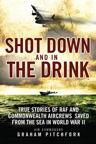 Shot Down and In The Drink: True Stories of RAF and Commonwealth Aircrews Saved from the Sea in WWII