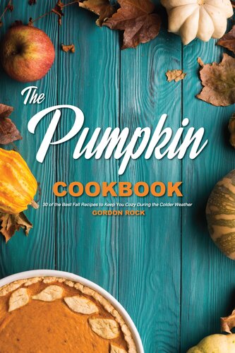 The Pumpkin Cookbook: 30 of the Best Fall Recipes to Keep You Cozy During the Colder Weather