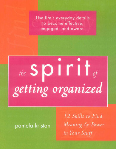 The Spirit of Getting Organized: 12 Skills to Find Meaning and Power in Your Stuff