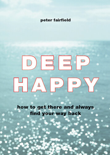 Deep Happy: How to Get There and Always Find Your Way Back