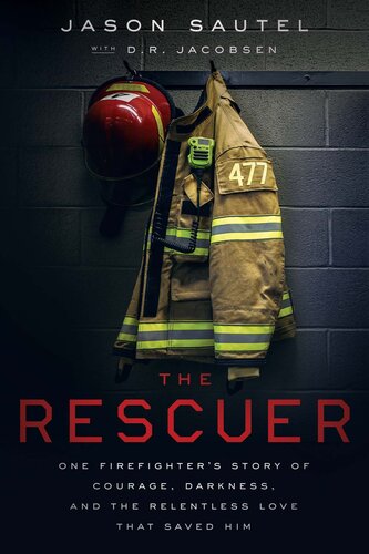 The Rescuer: One Firefighter's Story of Courage, Darkness, and the Relentless Love That Saved Him